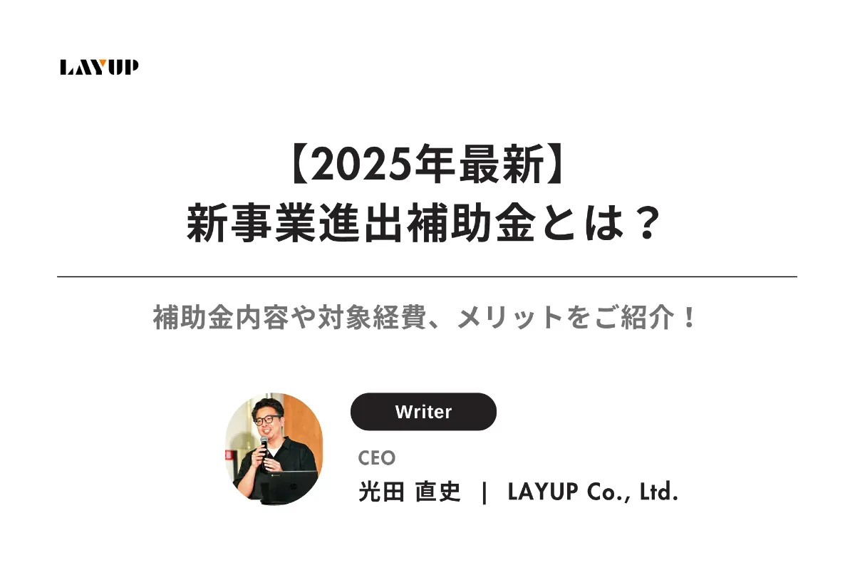 【2025年最新】新事業進出補助金とは？補助金内容や対象経費、メリットをご紹介！